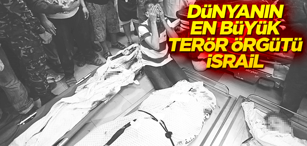 Dünyanın en büyük terör örgütü İsrail