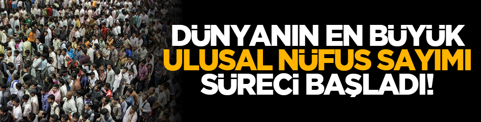 Dünyanın en büyük ulusal nüfus sayımı süreci başladı!
