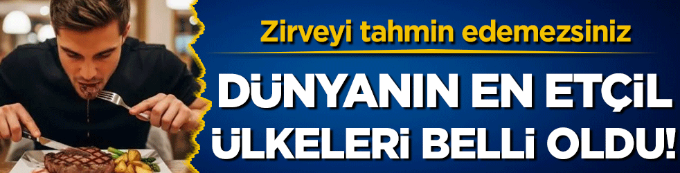 Dünyanın en etçil ülkeleri belli oldu! Zirvedeki ülkeyi tahmin edemezsiniz!
