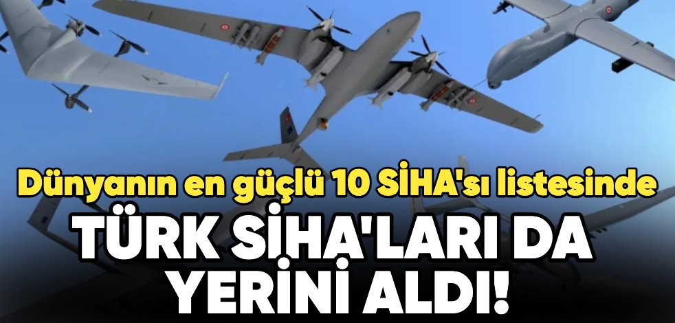 Dünyanın en güçlü 10 SİHA'sı listesinde Türk SİHA'ları da yerini aldı!