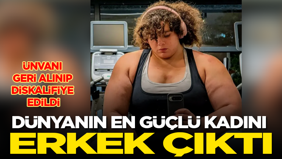 Dünyanın en güçlü kadını erkek çıktı! Ünvanı geri alınıp diskalifiye edildi