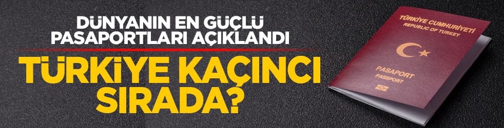 Dünyanın en güçlü pasaportları açıklandı: Türkiye kaçıncı sırada?