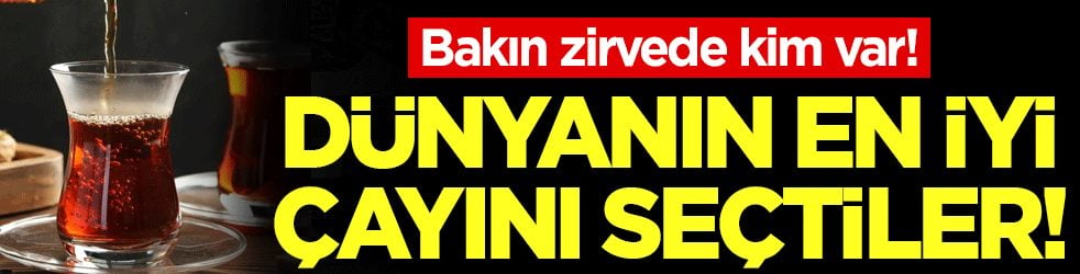 Dünyanın en iyi çayını seçtiler! Bilin bakalım zirvede kim var!