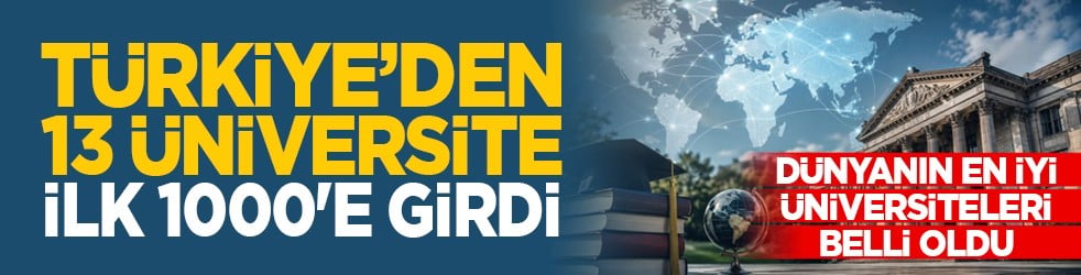 Dünyanın en iyi üniversiteleri belli oldu: Türkiye’den 13 üniversite ilk 1000'e girdi
