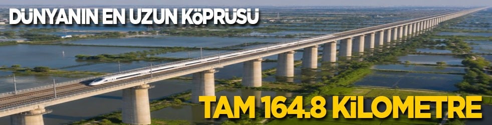 Dünyanın en uzun köprüsü! Tam 164.8 kilometre 