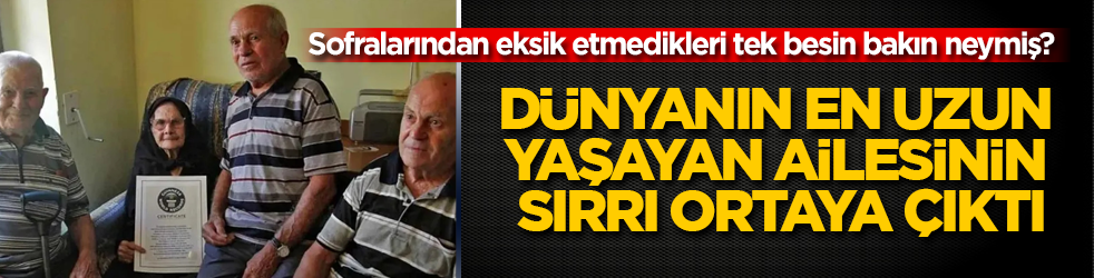 Dünyanın en uzun yaşayan ailesinin sırrı ortaya çıktı! Sofralarından eksik etmedikleri tek besin bakın neymiş?