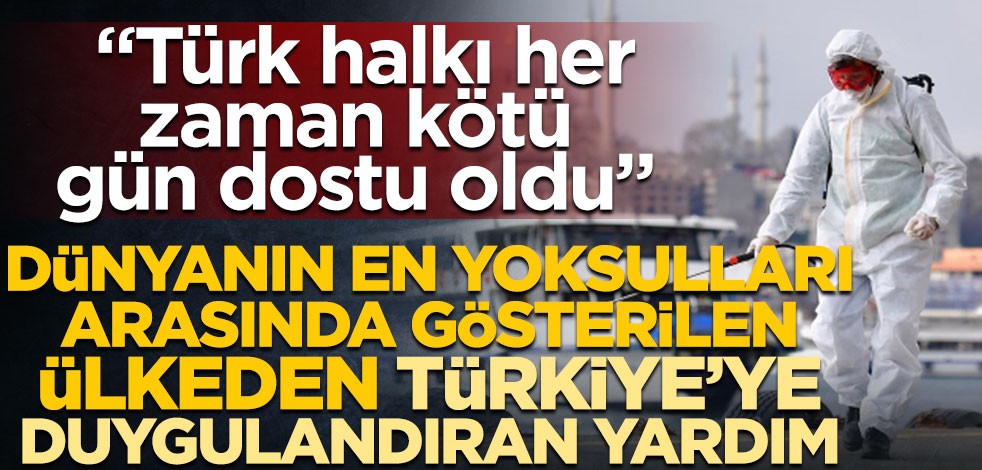 Dünyanın en yoksulları arasında gösterilen ülkeden Türkiye'ye duygulandıran yardım! "Türk halkı her zaman kötü gün dostu oldu"
