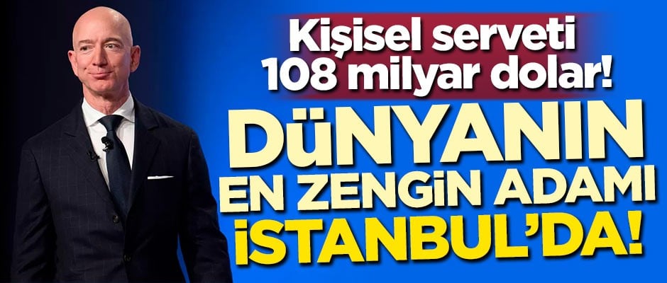 Dünyanın en zengin adamı Jeff Bezos İstanbul'da!
