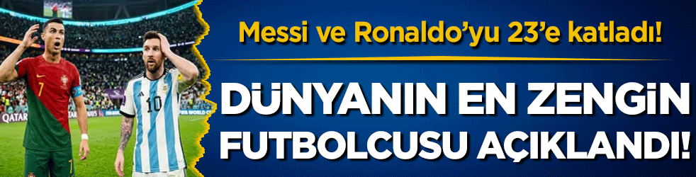 Dünyanın en zengin futbolcusu belli oldu! Messi ve Ronaldo'yu 23'e katladı!
