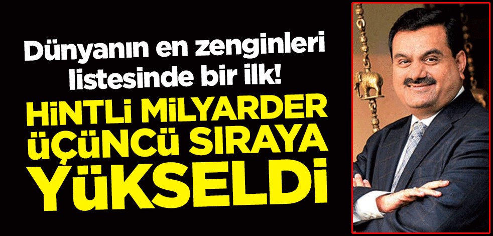 Dünyanın en zenginleri listesinde bir ilk! Hintli milyarder Gautam Adani üçüncü sıraya yükseldi