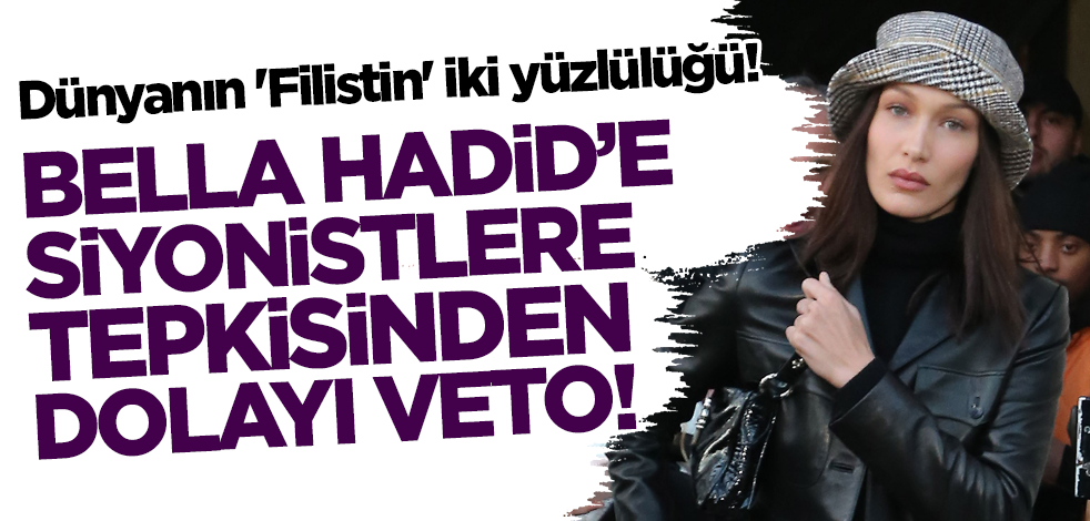 Dünyanın 'Filistin' iki yüzlülüğü! Bella Hadid'e siyonistlere tepkisinden dolayı veto