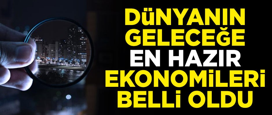 Dünyanın, geleceğe en hazır ekonomileri belli oldu! İşte o liste...