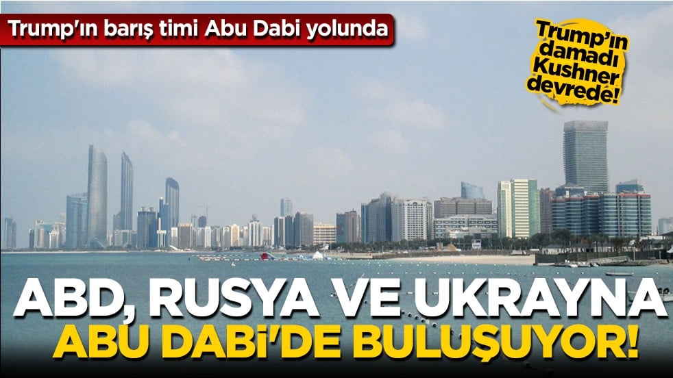 Dünyanın gözü Abu Dabi’de: ABD, Rusya ve Ukrayna barış için aynı masada!