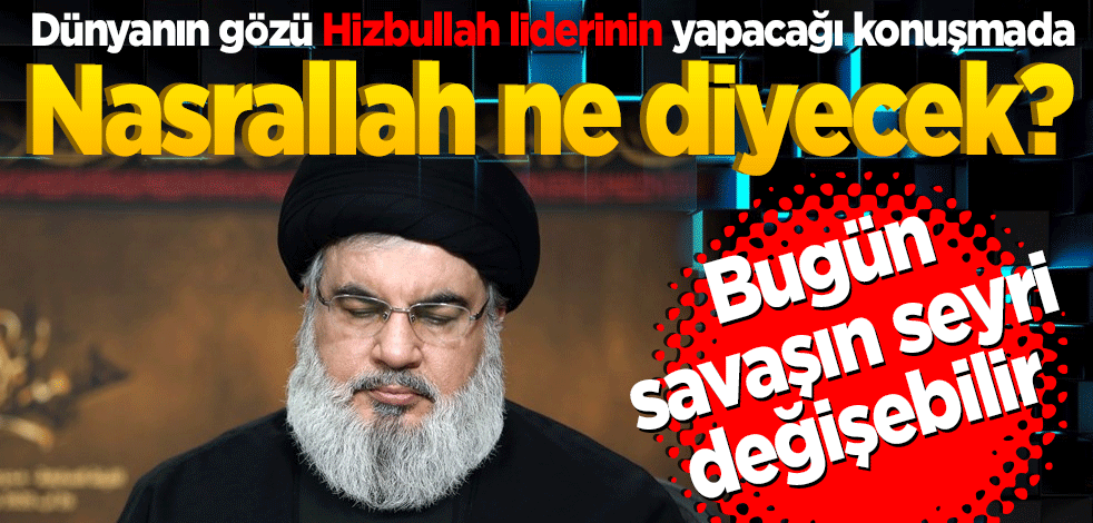 Dünyanın gözü Hizbullah liderinin yapacağı konuşmada Nasrallah ne diyecek? Bugün savaşın seyri değişebilir