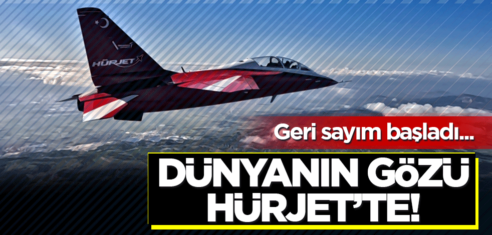 Dünyanın Gözü HÜRJET'te! Geri sayım başladı