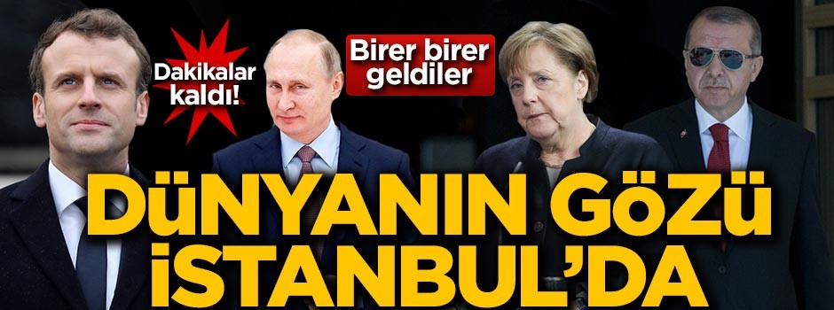 Dünyanın gözü İstanbul'da! Dakikalar kaldı
