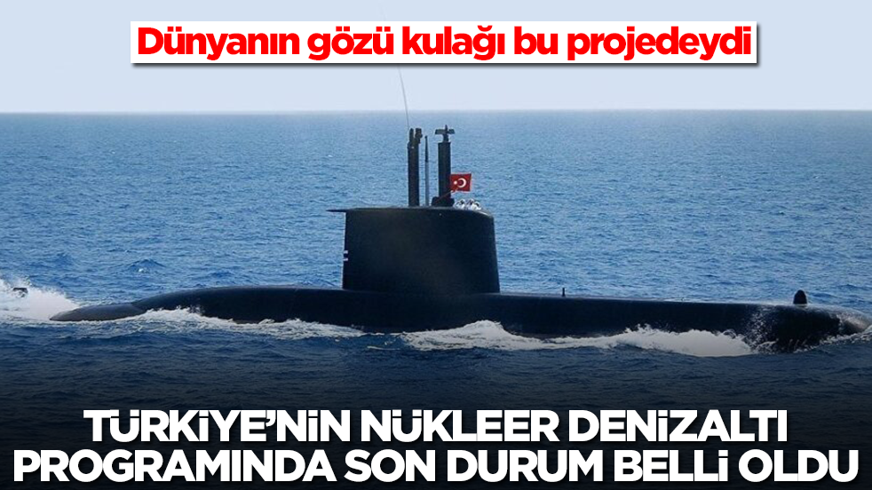 Dünyanın gözü kulağı bu projedeydi: Türkiye'nin nükleer denizaltısında son durum belli oldu