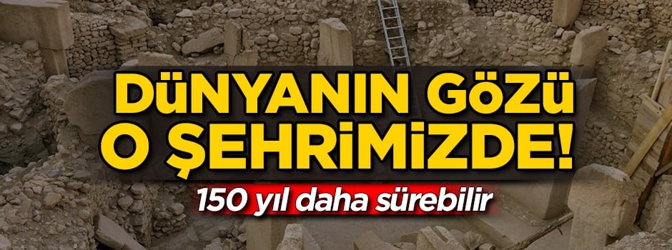 Dünyanın gözü Göbeklitepe'de! '150 yıl daha sürebilir'