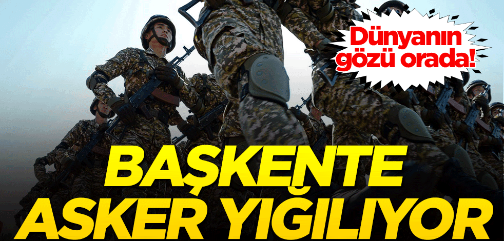 Dünyanın gözü orada! Başkente asker yığılıyor