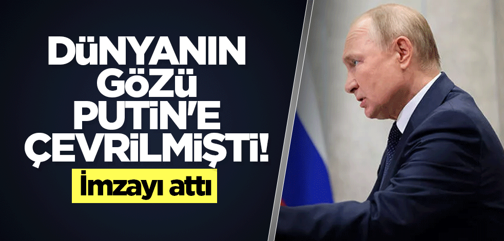 Dünyanın gözü Putin'e çevrilmişti! İmzayı attı
