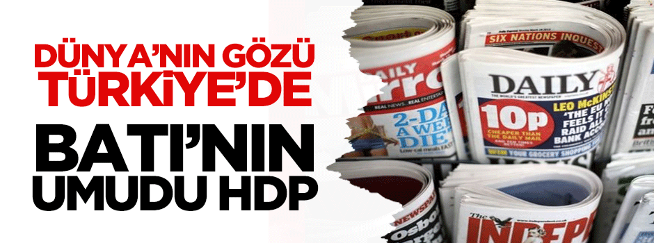 Dünya’nın gözü Türkiye’de! Batı'nın umudu HDP