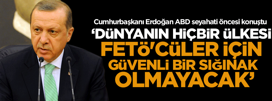 ‘Dünyanın hiçbir ülkesi FETÖ'cüler için güvenli bir sığınak olmayacak’