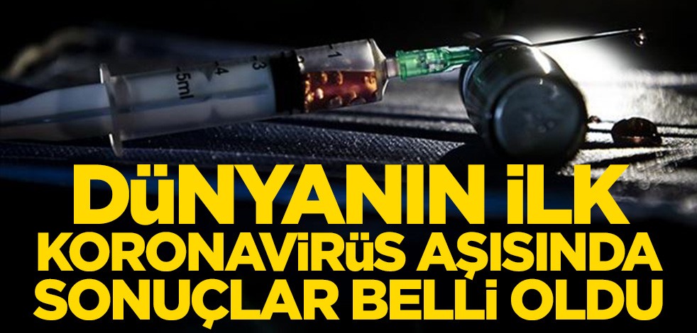 Dünyanın ilk koronavirüs aşısında sonuçlar belli oldu