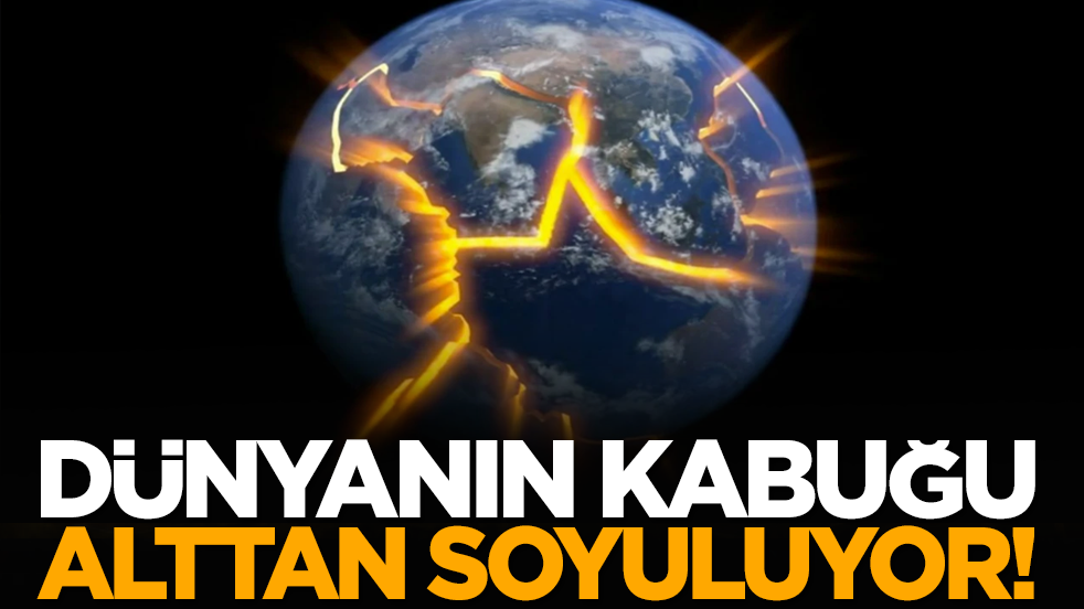 Dünyanın kabuğu alttan soyuluyor!