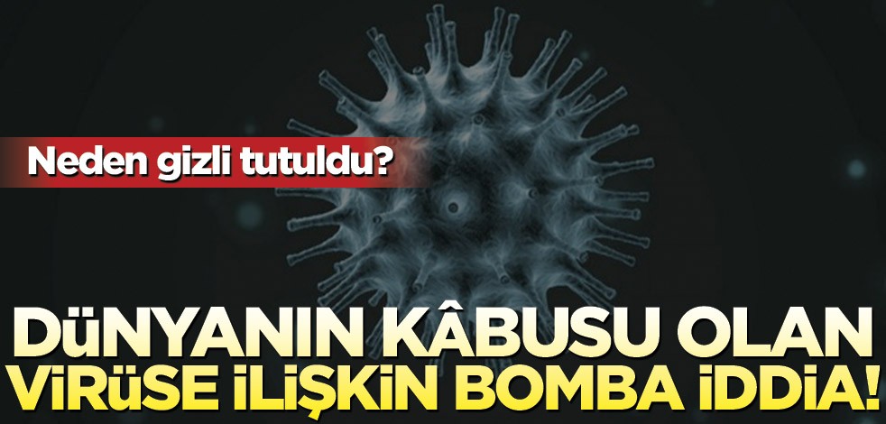 Dünyanın kâbusu olan virüse ilişkin bomba iddia! Neden gizli tutuldu?