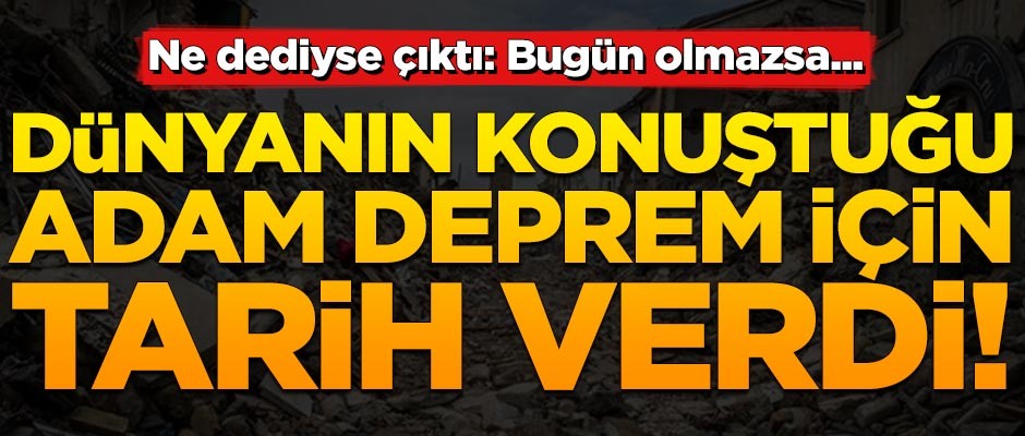Dünyanın konuştuğu adam deprem için tarih verdi: Bugün olmazsa...