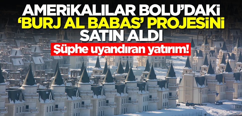 Dünyanın konuştuğu Bolu'daki ‘Burj Al Babas’ projesi iflas etmişti! ABD'lilerden şüphe uyandıran yatırım