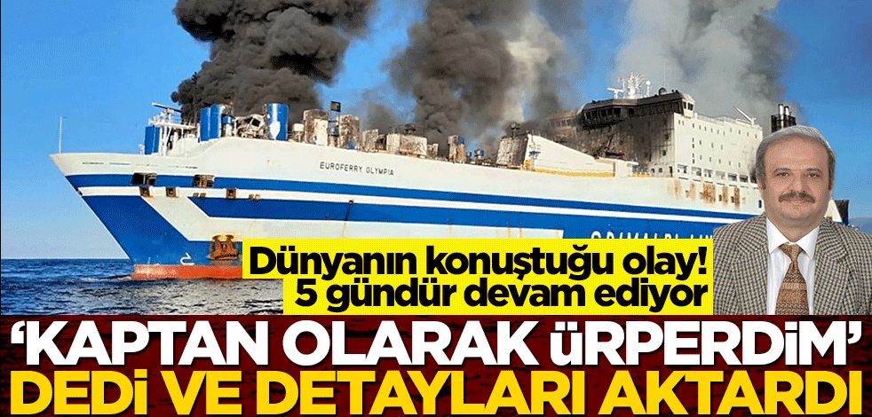 Dünyanın konuştuğu olay! "Bir kaptan olarak ürperdim" dedi ve detayları aktardı