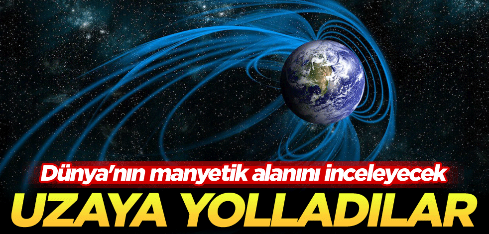 Dünya'nın manyetik alanını inceleyecek! Uzaya yolladılar