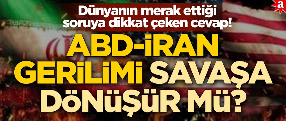 Dünyanın merak ettiği soruya dikkat çeken cevap! ABD-İran gerilimi savaşa dönüşür mü?