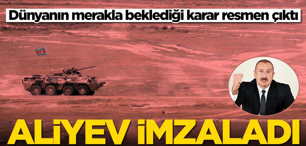 Dünyanın merakla beklediği karar resmen çıktı! Aliyev imzaladı