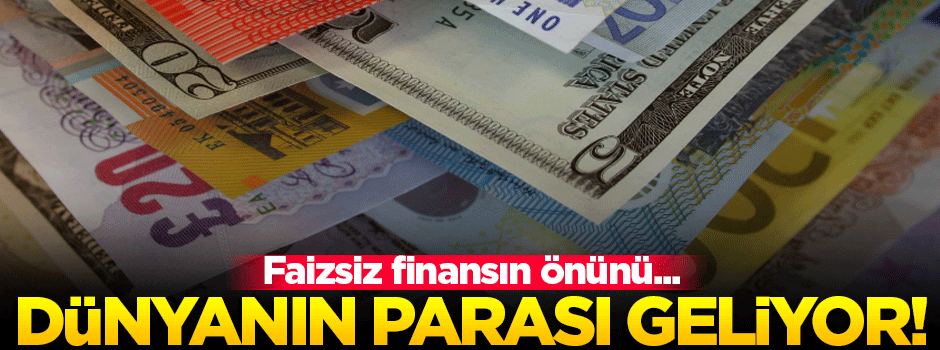 Dünyanın parası Türkiye'ye gelecek!