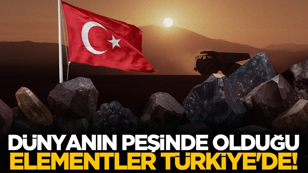Dünyanın peşinde olduğu elementler Türkiye'de!