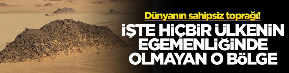 Dünyanın sahipsiz toprağı! İşte hiçbir ülkenin egemenliğinde olmayan o bölge