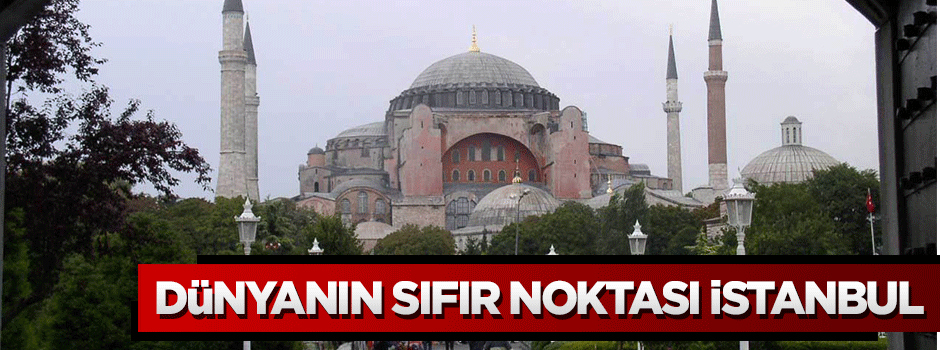 Dünyanın sıfır noktası İstanbul
