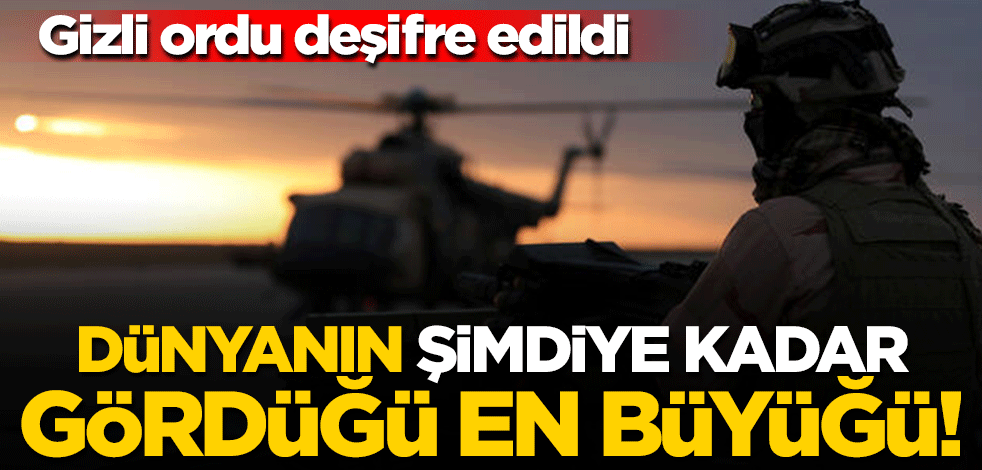 Dünyanın şimdiye kadar gördüğü en büyüğü! Gizli ordu deşifre edildi