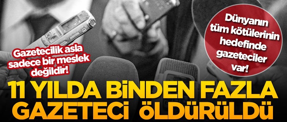 Dünyanın tüm kötülerinin hedefinde gazeteciler var! 11 yılda binden fazla gazeteci öldürüldü