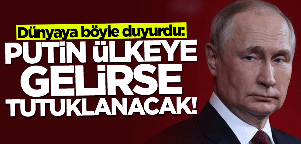Dünyaya böyle duyurdu: Putin ülkeye gelirse tutuklanacak!