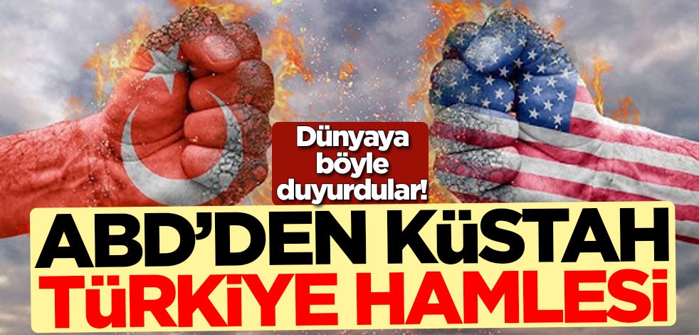 Dünyaya böyle duyurdular! ABD'den küstah Türkiye hamlesi
