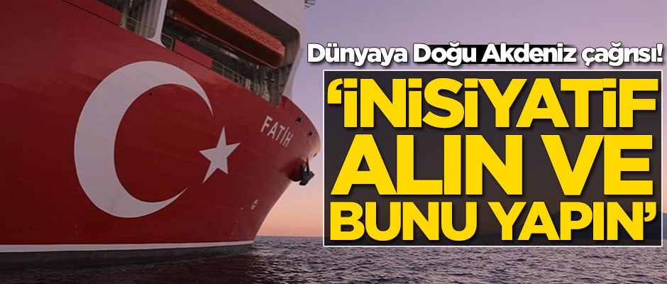 Dünyaya Doğu Akdeniz çağrısı: İnisiyatif alın ve bunu yapın