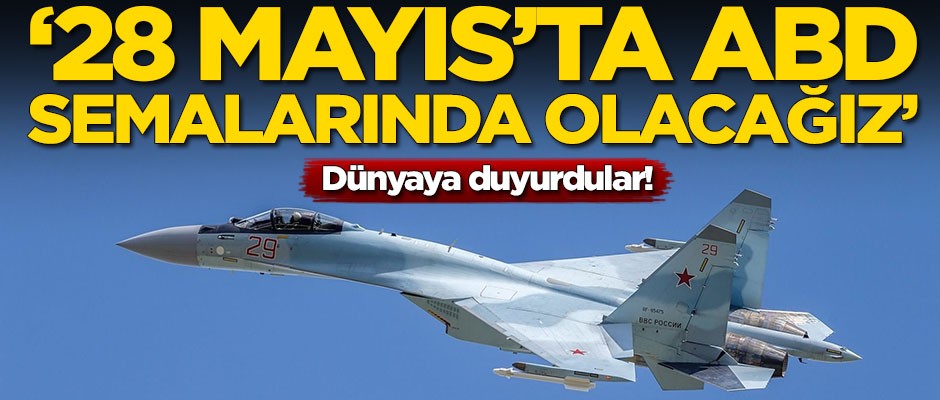 Dünyaya duyurdular: 28 Mayıs'ta ABD semalarında olacağız