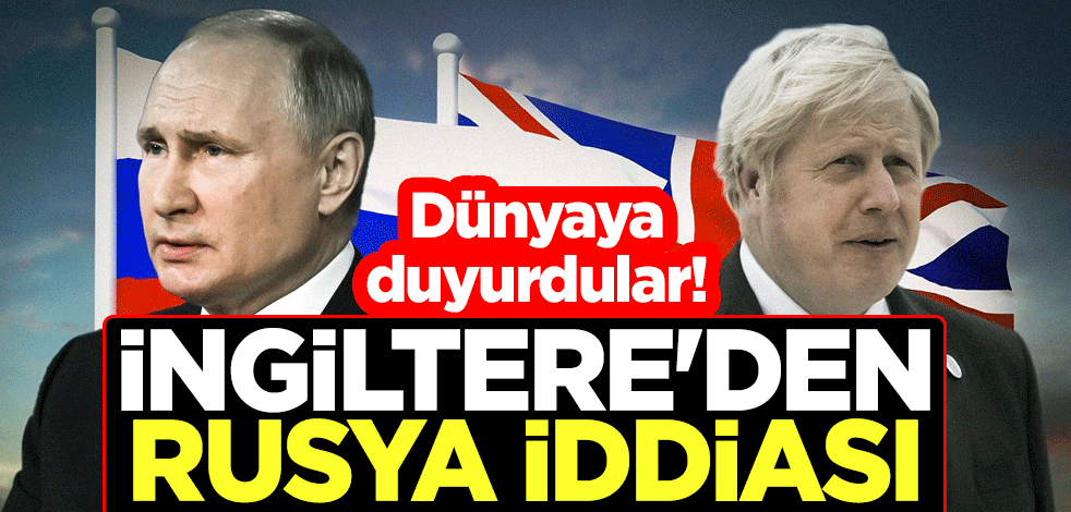 Dünyaya duyurdular! İngiltere'den Rusya iddiası
