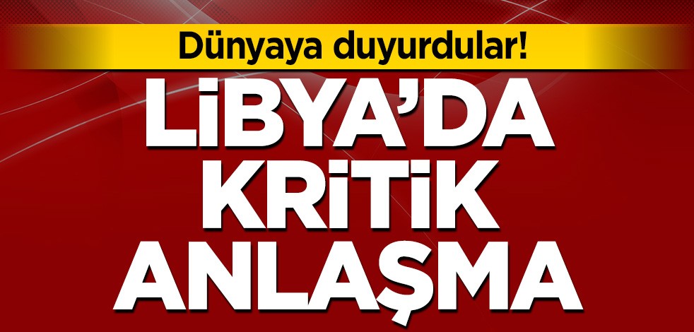 Dünyaya duyurdular! Libya'da kritik anlaşma