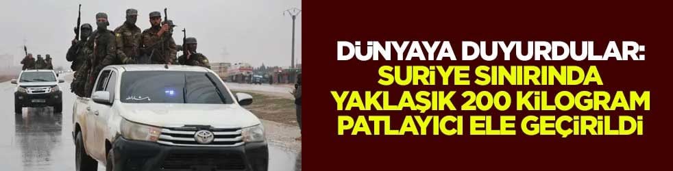 Dünyaya duyurdular: Suriye sınırında yaklaşık 200 kilogram patlayıcı ele geçirildi