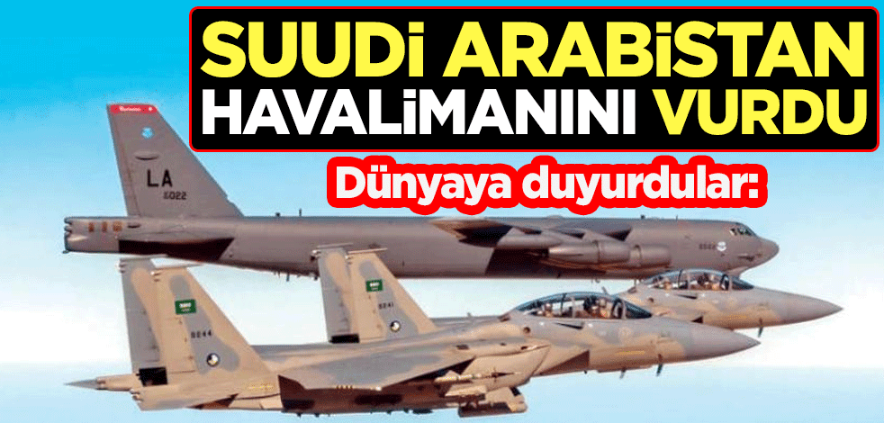 Dünyaya duyurdular: Suudi Arabistan, havalimanını vurdu