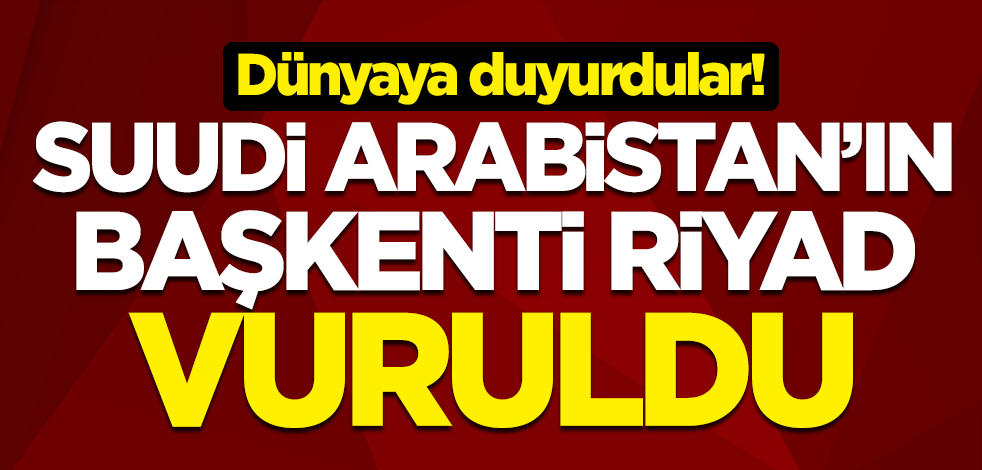 Dünyaya duyurdular! Suudi Arabistan'ın başkenti Riyad vuruldu